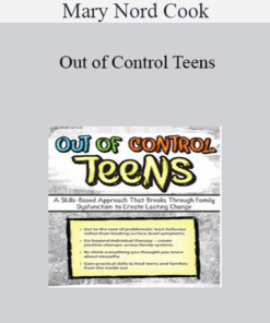 Mary Nord Cook - Out of Control Teens: A Skills-Based Approach That Breaks Through Family Dysfunction to Create Lasting Change
