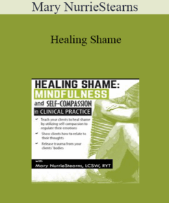 Mary NurrieStearns - Healing Shame: Mindfulness and Self-Compassion in Clinical Practice