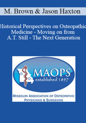 Michael Brown, Jason Haxton - Historical Perspectives on Osteopathic Medicine - Moving on from A.T. Still - The Next Generation