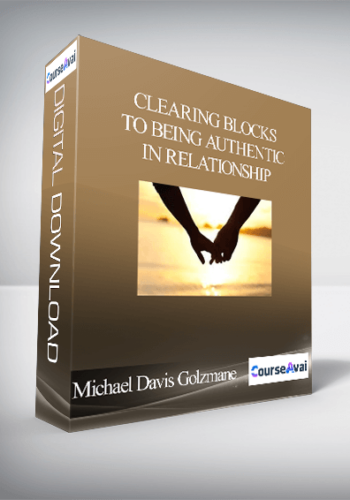 Michael Davis Golzmane – Clearing Blocks To Being Authentic In Relationship