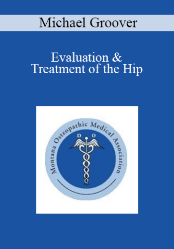 Michael Groover – Evaluation & Treatment Of The Hip
