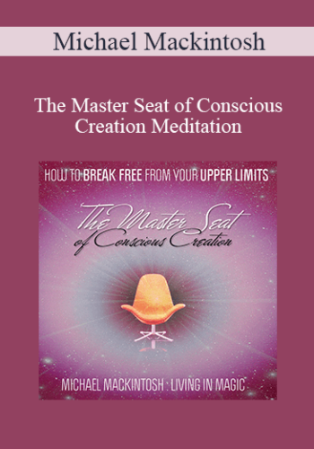 Michael Mackintosh – The Master Seat Of Conscious Creation Meditation