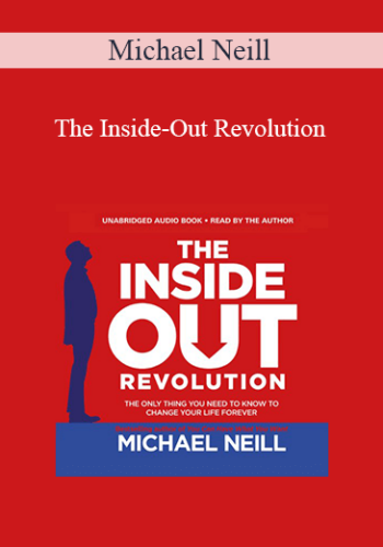 Michael Neill – The Inside-Out Revolution: The Only Thing You Need To Know To Change Your Life Forever