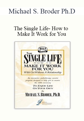 Michael S. Broder Ph.D – The Single Life- How To Make It Work For You