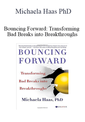 Michaela Haas PhD - Bouncing Forward: Transforming Bad Breaks into Breakthroughs