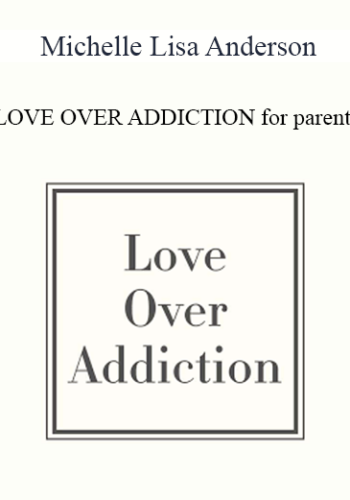Michelle Lisa Anderson - LOVE OVER ADDICTION for parents
