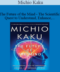 Michio Kaku - The Future of the Mind - The Scientific Quest to Understand