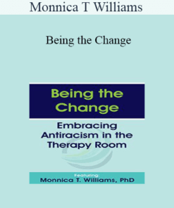 Monnica T Williams - Being the Change: Embracing Antiracism in the Therapy Room