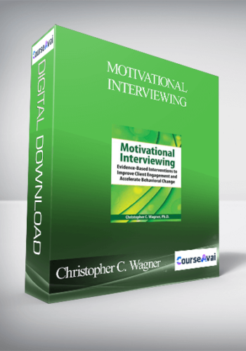 Motivational Interviewing: Evidence-Based Skills To Effectively Treat Your Clients – Christopher C. Wagner