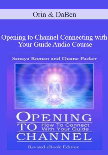 Orin And DaBen – Opening To Channel Connecting With Your Guide Audio Course