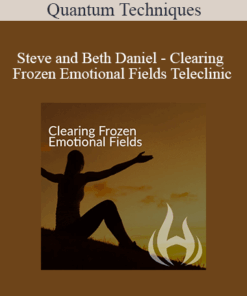 Quantum Techniques - Steve and Beth Daniel - Clearing Frozen Emotional Fields Teleclinic