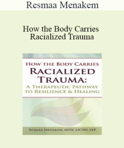 Resmaa Menakem - How the Body Carries Racialized Trauma: A Therapeutic Pathway to Resilience & Healing