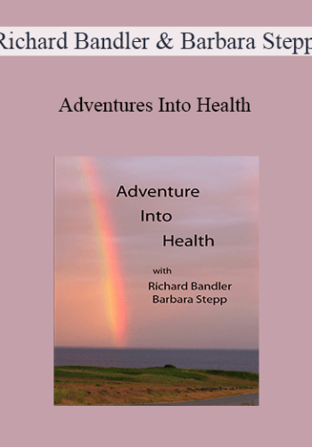 Richard Bandler & Barbara Stepp – Adventures Into Health