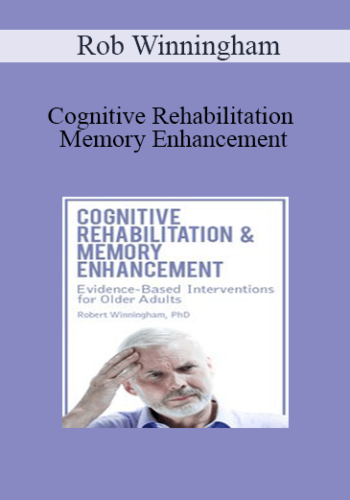 Rob Winningham - Cognitive Rehabilitation & Memory Enhancement: Evidence-Based Interventions for Older Adults