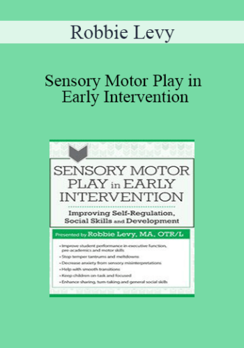 Robbie Levy - Sensory Motor Play in Early Intervention: Improving Self-Regulation, Social Skills and Development