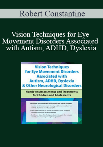 Robert Constantine – Vision Techniques For Eye Movement Disorders Associated With Autism, ADHD, Dyslexia & Other Neurological Disorders: Hands-on Assessments And Treatments For Children And Adolescents