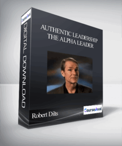 Robert Dilts – Authentic Leadership: The Alpha Leader