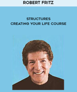 Robert Fritz - STRUCTURES - Creating Your Life Course