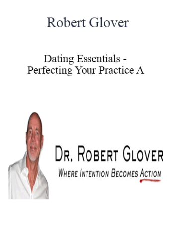 Robert Glover - Dating Essentials - Perfecting Your Practice A