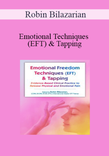 Robin Bilazarian - Emotional Techniques (EFT) & Tapping: Evidence-Based Clinical Practice to Release Physical and Emotional Pain