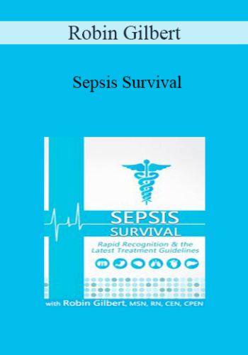 Robin Gilbert – Sepsis Survival: Rapid Recognition & The Latest Treatment Guidelines