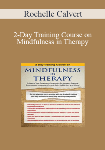 Rochelle Calvert - 2-Day Training Course on Mindfulness in Therapy: Enhance Your Treatment Strategies for Anxiety, Trauma, Depression, Insomnia, Chronic Pain, Addiction and More!