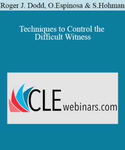 Roger J. Dodd, Olivia Espinosa, Steve Hohman - Techniques to Control the Difficult Witness