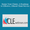 Roy Ginsburg - Retain Your Clients: A Roadmap to Effective, Ethical Client Service