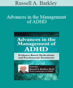 Russell A. Barkley - Advances in the Management of ADHD: Evidence-Based Medications and Psychosocial Treatments