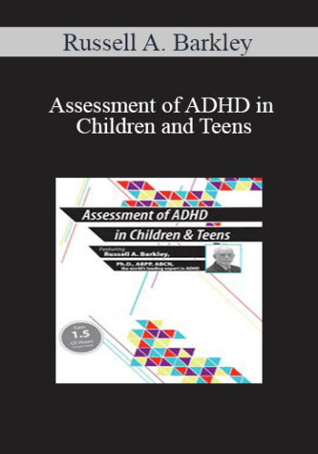 Russell A. Barkley – Assessment Of ADHD In Children And Teens