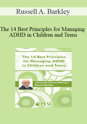Russell A. Barkley – The 14 Best Principles For Managing ADHD In Children And Teens