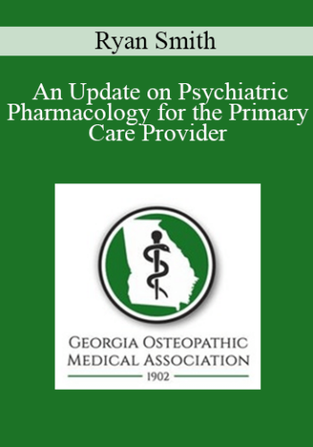 Ryan Smith - An Update on Psychiatric Pharmacology for the Primary Care Provider