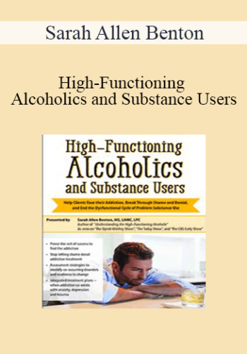 Sarah Allen Benton - High-Functioning Alcoholics and Substance Users