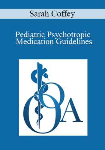 Sarah Coffey - Pediatric Psychotropic Medication Guidelines: Oklahoma's Expert Consensus of Best Practice of Psychiatric Care of Oklahoma's Youth