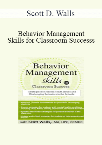 Scott D. Walls – Behavior Management Skills For Classroom Success: Strategies For Mental Health Issues And Challenging Behaviors In The Schools