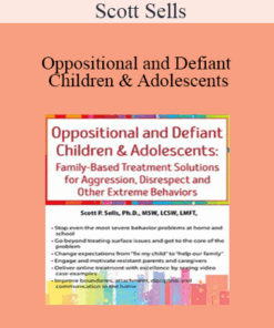 Scott Sells - Oppositional and Defiant Children & Adolescents: Family-Based Treatment Solutions for Aggression