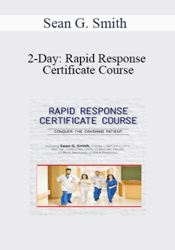 Sean G. Smith - 2-Day: Rapid Response Certificate Course: Conquer the Crashing Patient