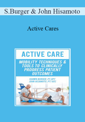 Shawn Burger, John Hisamoto - Active Care: Mobility Techniques & Tools to Clinically Progress Patient Outcomes