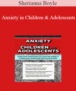 Sherianna Boyle - Anxiety in Children and Adolescents: Effective Strategies to Calm the Anxiety Storm and Overcome Excessive Worry