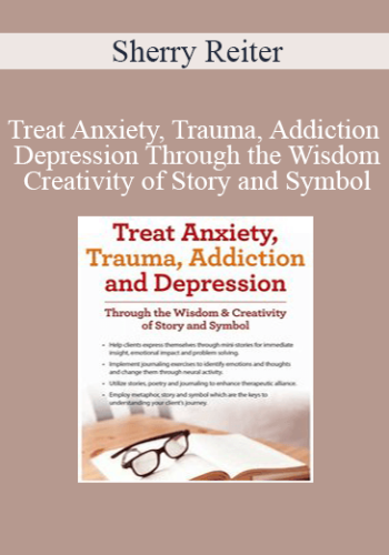 Sherry Reiter - Treat Anxiety, Trauma, Addiction and Depression Through the Wisdom & Creativity of Story and Symbol
