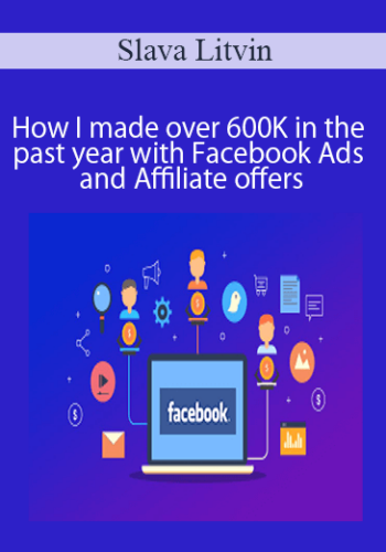 Slava Litvin - How I made over 600K in the past year with Facebook Ads and Affiliate offers