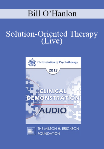EP13 Clinical Demonstration 10 – Solution-Oriented Therapy (Live) – Bill O’Hanlon, MS