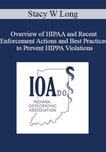 Stacy W Long - Overview of HIPAA and Recent Enforcement Actions and Best Practices to Prevent HIPPA Violations