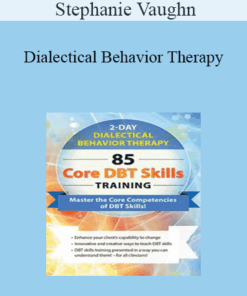 Stephanie Vaughn - Dialectical Behavior Therapy: 85 Core DBT Skills Training