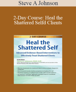 Steve A Johnson - 2-Day Course: Heal the Shattered Self: Advanced Evidence-Based Interventions to Effectively Treat Shattered Clients