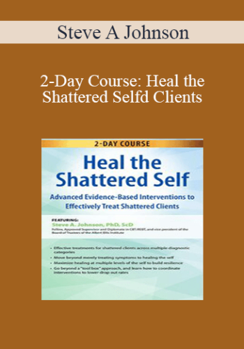 Steve A Johnson – 2-Day Course: Heal The Shattered Self: Advanced Evidence-Based Interventions To Effectively Treat Shattered Clients