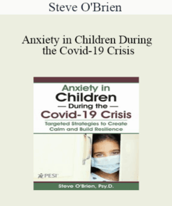 Steve O'Brien - Anxiety in Children During the Covid-19 Crisis: Targeted Strategies to Create Calm and Build Resilience