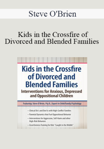 Steve O'Brien - Kids in the Crossfire of Divorced and Blended Families: Interventions for Anxious, Depressed and Oppositional Children