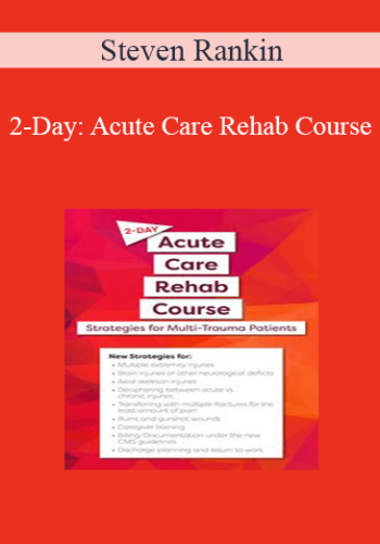 Steven Rankin - 2-Day: Acute Care Rehab Course: Strategies for Multi-Trauma Patients