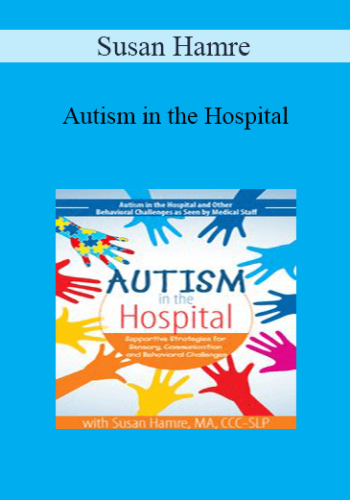 Susan Hamre - Autism in the Hospital: Supportive Strategies for Sensory, Communication and Behavioral Challenges